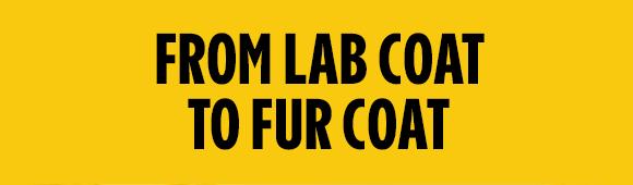 FROM LAB COAT TO FUR COAT