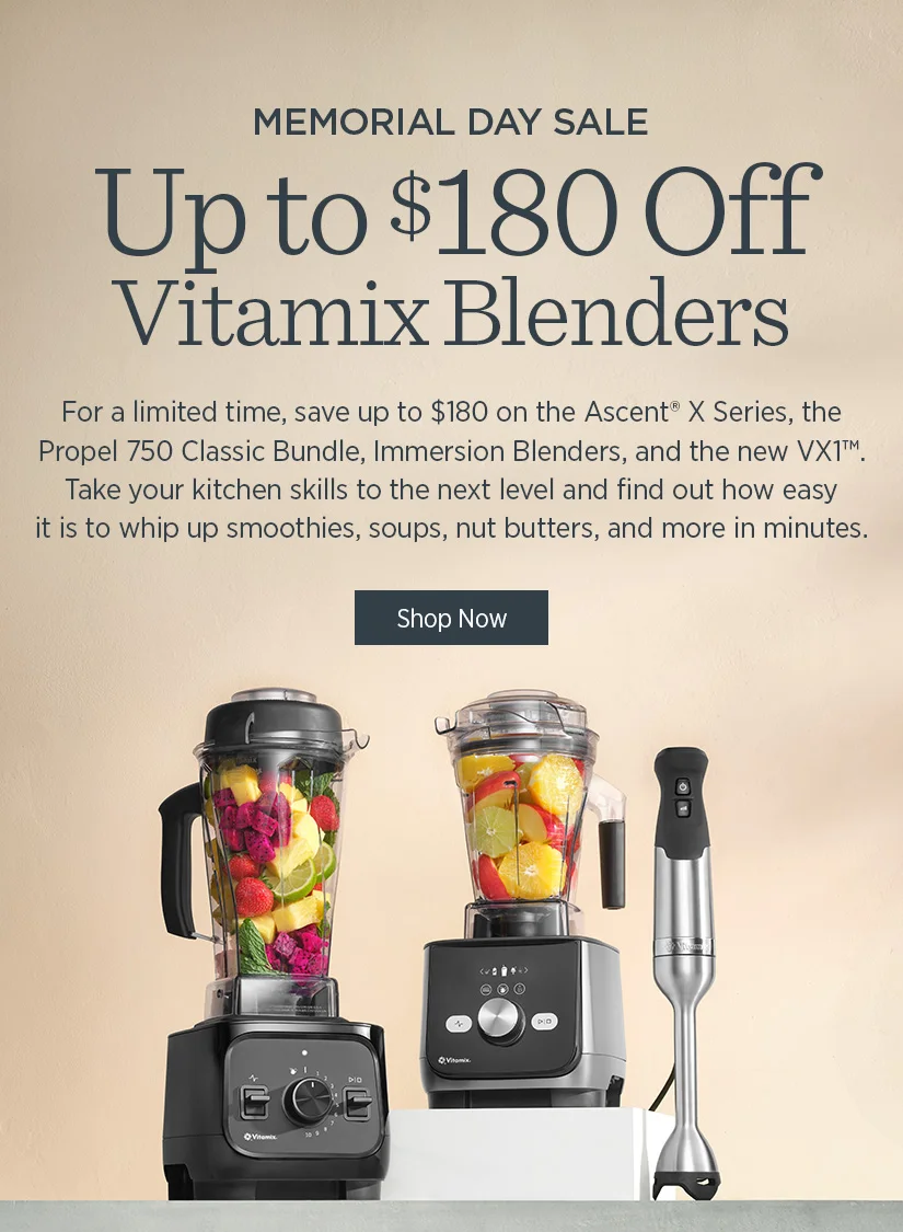 Memorial Day Sale: Up to $180 Off Vitamix Blenders. For a limited time, save up to $180 on the Ascent X Series, the Proel 750 Classic Bundle, Immersion Blenders, and the new VX1. Take your kitchen skills to the next level and find out how easy it is to whip up smoothies, soups, nut butters, and more in minutes.