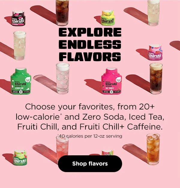 Choose your favorites, from 20+ low-calorie* and zero soda, iced tea, fruiti chill, and fruiti chill+ caffeine.