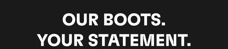 OUR BOOTS. YOUR STATEMENT.