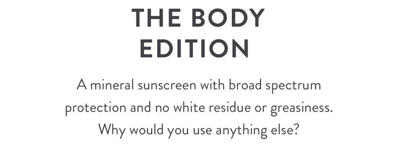 THE BODY EDITION | A mineral sunscreen with broad spectrum protection and no white residue or greasiness. Why would you use anything else?