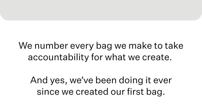 We number every bag we make to take accountability for what we create. And yes, we’ve been doing it ever since we created our first bag.