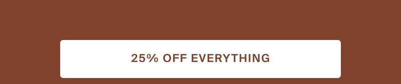 25% off everything