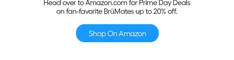 Heads over to Amazon.com for Prime Day Deals on fan-favorite BrüMates up to 20% off. - Shop On Amazon