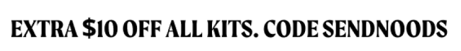 Extra $10 Off all Kits. Code SENDNOODS