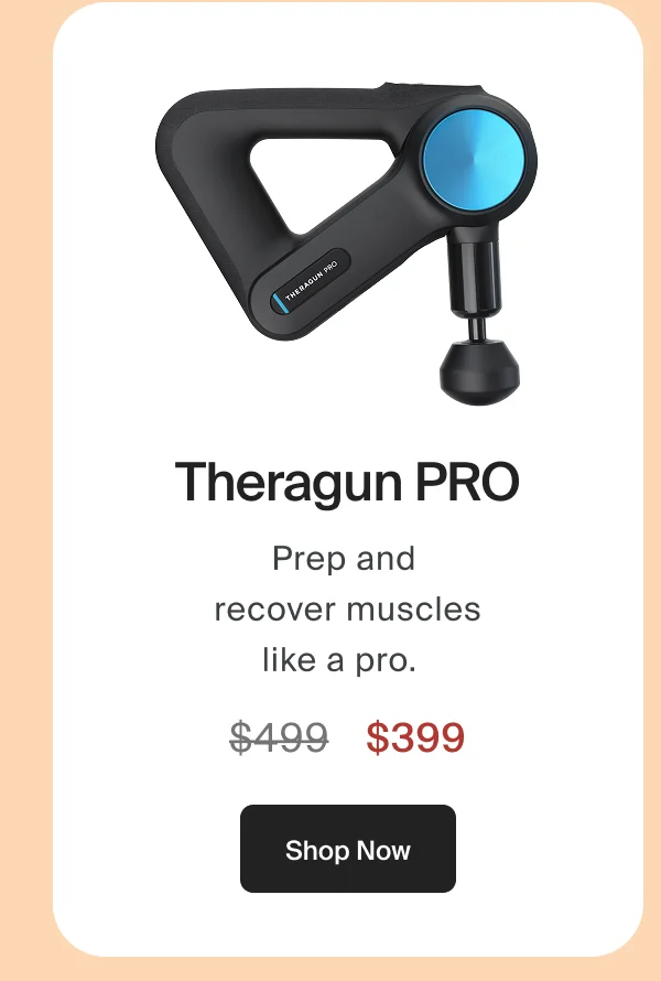 Theragun PRO | Prep and  recover muscles like a pro. | $399 | Shop Now