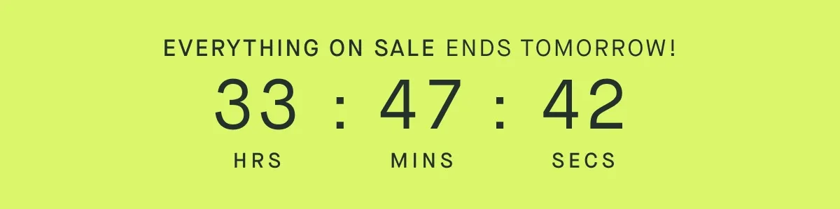 EVERYTHING ON SALE ENDS TOMORROW!