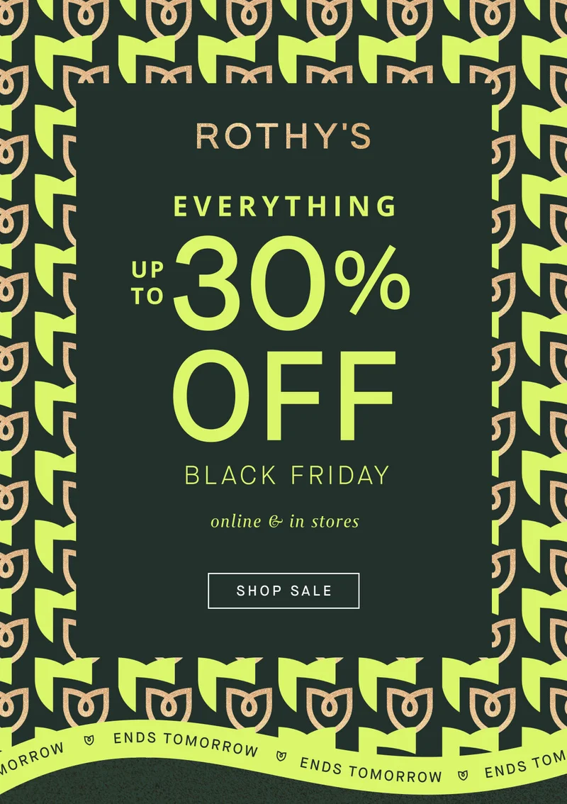 ENDS TOMORROW EVERYTHING Up to 30% OFF BLACK FRIDAY Online & in stores SHOP SALE