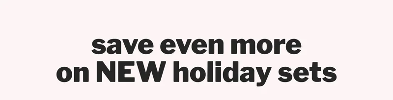 save even more on NEW holiday sets