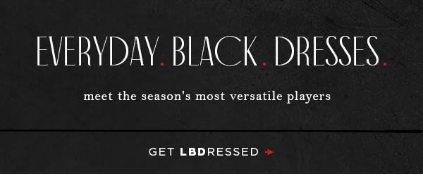 Everyday black dresses. Meet the season's most versatile players. Get LBDressed.