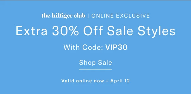 the Hilfiger CLub online exclusive                                            Extra 30% off sale styles with code: discount code                                            Shop sale                                            valid online now - April 12