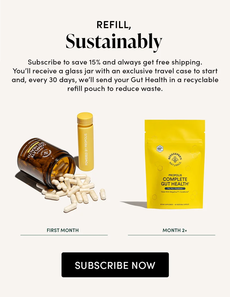 Refill, Sustainably        Subscribe to save 15% and always get free shipping.  You’ll receive a glass jar with an exclusive travel case to start and, every 30 days, we’ll send your Gut Health in a recyclable refill pouch to reduce waste.