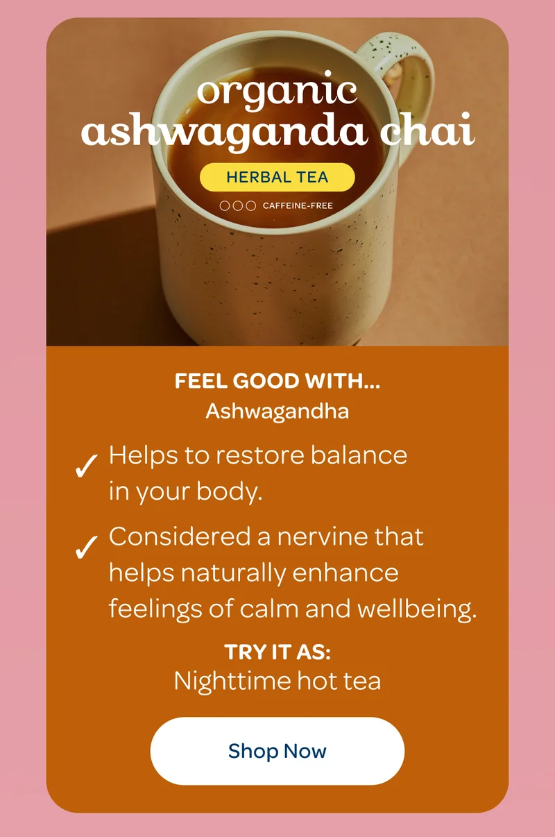 Organic Ashwagandha Chai - Try it as… Nighttime hot tea