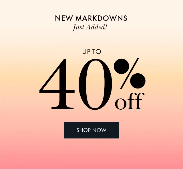 New Markdowns Just Added! Up to 40% OFF