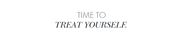 Time to treat yourself.