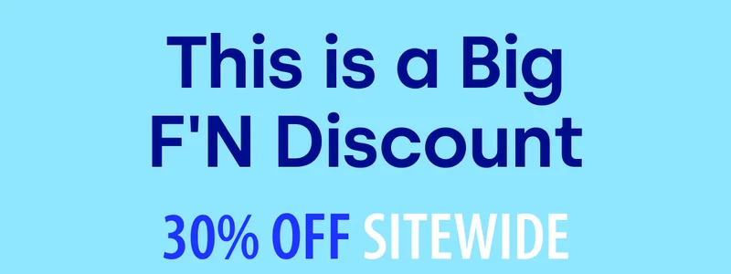 This is a Big F'N Discount 30% OFF SITEWIDE