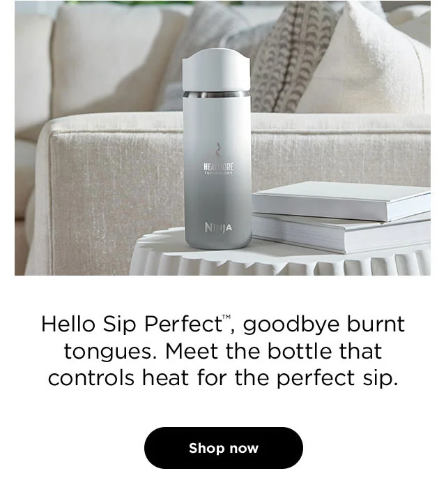 Hello Ninja Sip Perfect, goodbye burnt tongues. Meet the bottle that controls heat for the perfect sip.