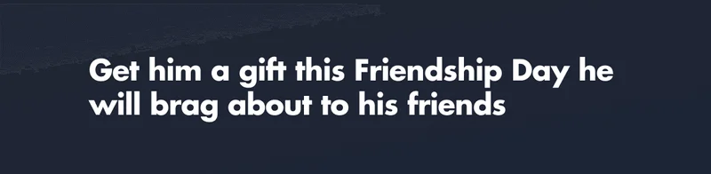 Get him a gift this Friendship Day he will brag about to his friends