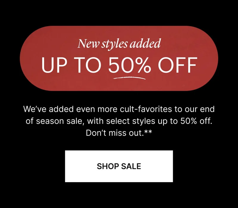 New Styles Added. Up to 50% Off. SHOP SALE
