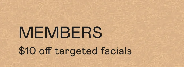 Members: $10 off targeted facials