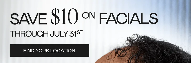 Save $10 on Facials Through July 31st! Click here to find your location!