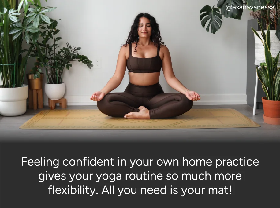 Feeling confident in your own home practice gives your Yoga routine more flexibility