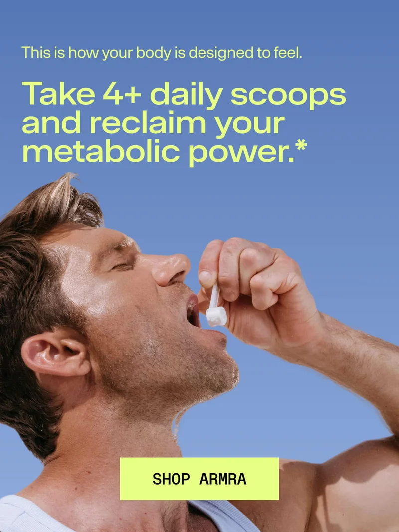 This is how your body is designed to feel. Take 4+ daily scoops and reclaim your metabolic power.* SHOP ARMRA. Person tilting head back and pouring a scoop of supplement powder into their mouth against a blue background.