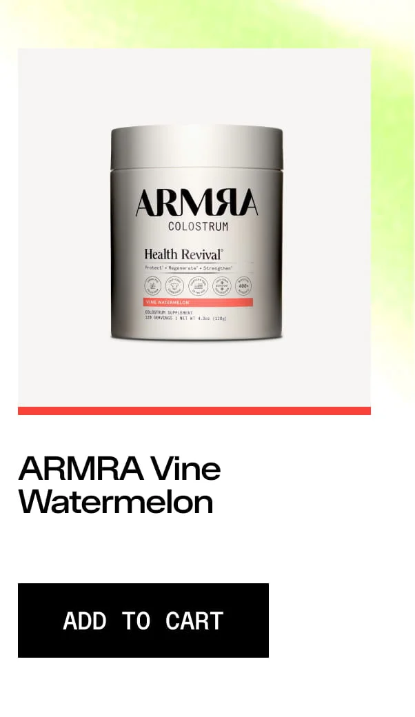 ARMRA COLOSTRUM Health Revival. Vine Watermelon. ARMRA Vine Watermelon. ADD TO CART. Product jar of ARMRA Colostrum Health Revival with vine watermelon flavor label.