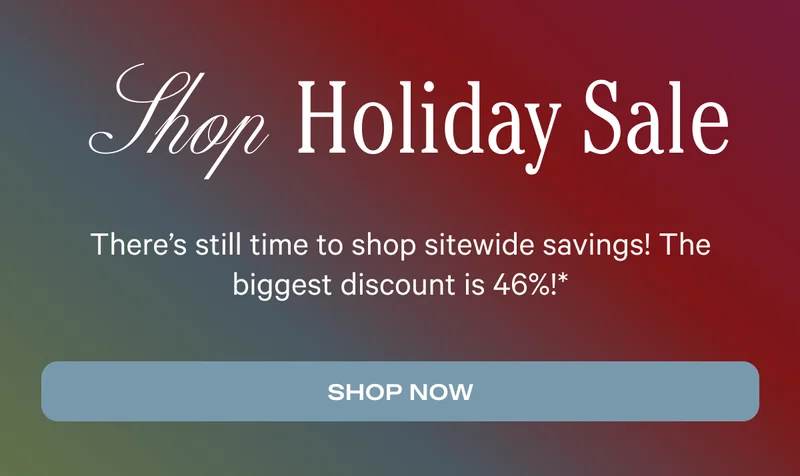 Shop Holiday Sale - Our biggest discount is 46% off