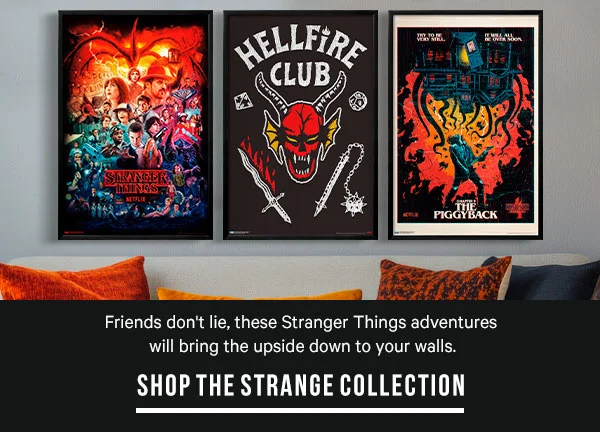 Friends don't lie, these Stranger Things adventures will bring the upside down to your walls: SHOP THE STRANGE COLLECTION