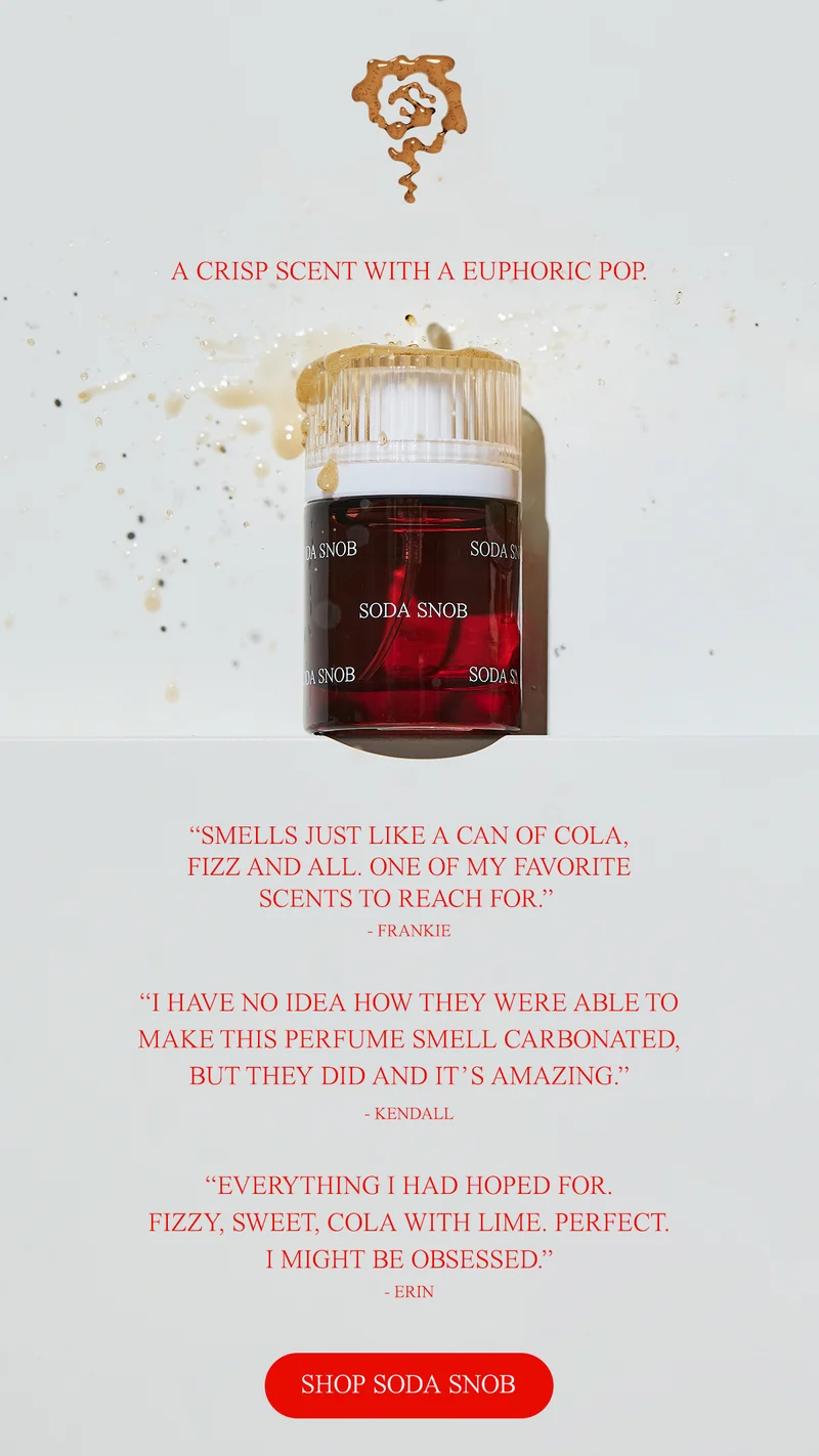 A crisp scent with a euphoric pop. “Smells just like a can of cola, fizz and all. One of my favorite scents to reach for.”  - Frankie [SHOP SODA SNOB]