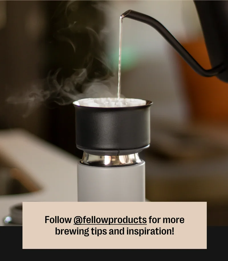 Follow @fellowproducts for more brewing tips and inspiration