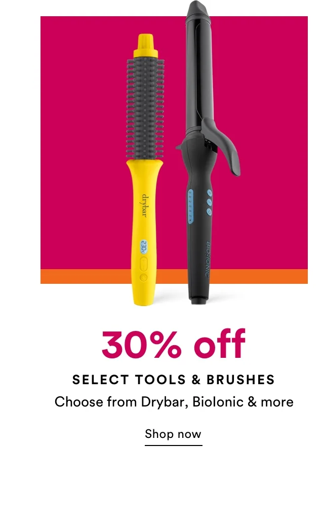 30% off | Select Tools & Brushes | Choose from Drybar, Biolonic & more | Shop now