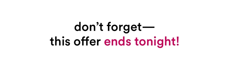 don't forget - this offers end tonight!