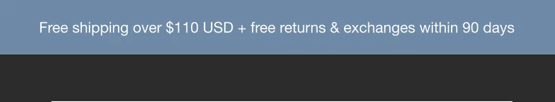 Free shipping over $110 USD + free returns & exchanges within 90 days