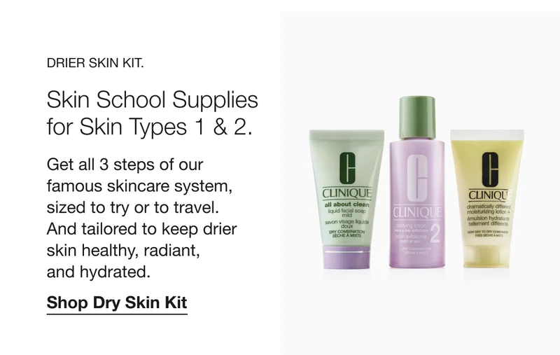 DRIER SKIN KIT. Skin School Supplies for Skin Types 1 & 2. Get all 3 steps of our famous skincare system, sized to try or to travel. And tailored to keep drier skin healthy, radiant, and hydrated. Shop Dry Skin Kit