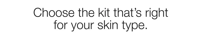 Choose the kit that's right for your skin type.