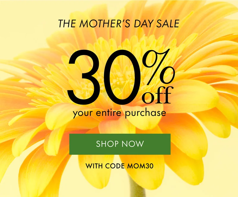 The Mother's Day Sale. 30% off your entire purchase.