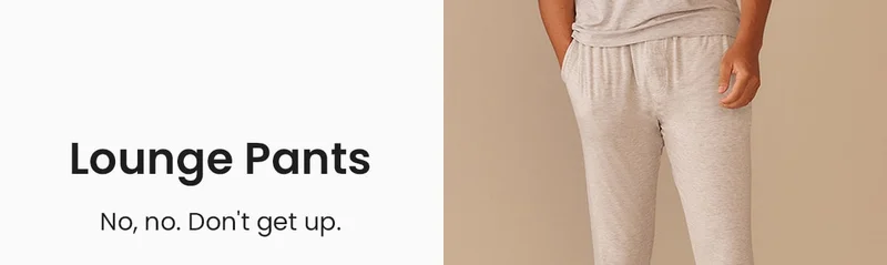 Lounge Pants | No, no. Don't get up.