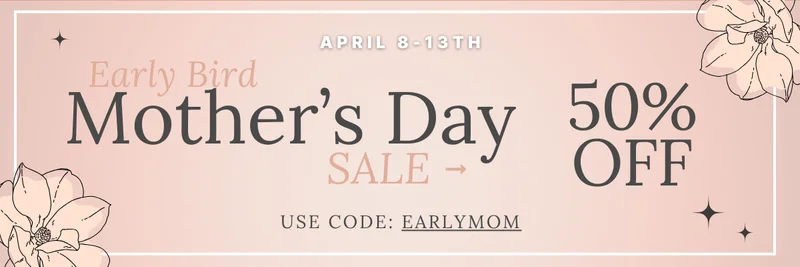 Early Bird Mother's Day Sale