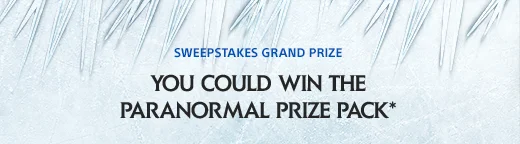 SWEEPSTAKES GRAND PRIZE | YOU COULD WIN THE PARANORMAL PRIZE PACK*