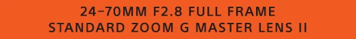 24–70MM F2.8 FULL FRAME STANDARD ZOOM G MASTER LENS II