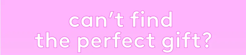 cant find the perfect gift?