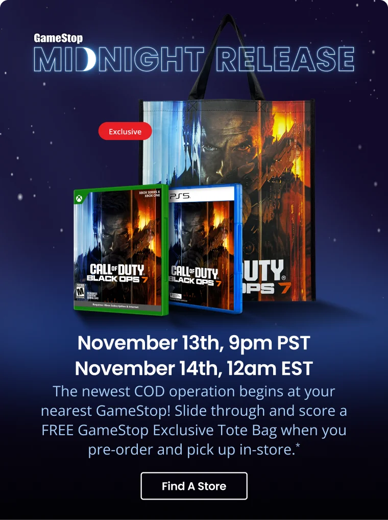 GameStop | Midnight Release | November 13th, 9pm PST November 14th, 12am EST | The newest COD operation begins at your nearest GameStop! Slide through and score a FREE GameStop Exclusive Tote Bag when you pre-order and pick up in-store.* | Find A Store