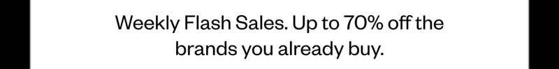 Weekly Flash Sales. Up to 70% off the brands you already buy.