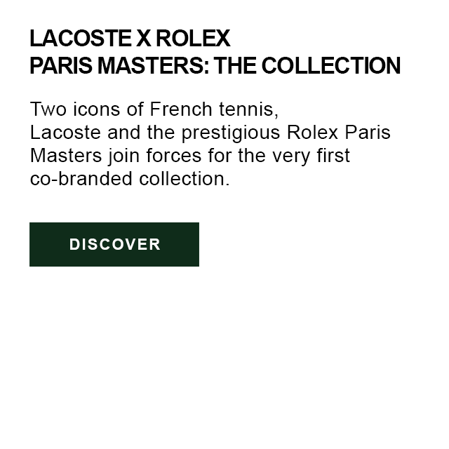 Lacoste × Rolex Paris Masters: The Collection. Two icons of French tennis, Lacoste and the prestigious Rolex Paris Masters join forces for the very first co-branded collection. Discover.