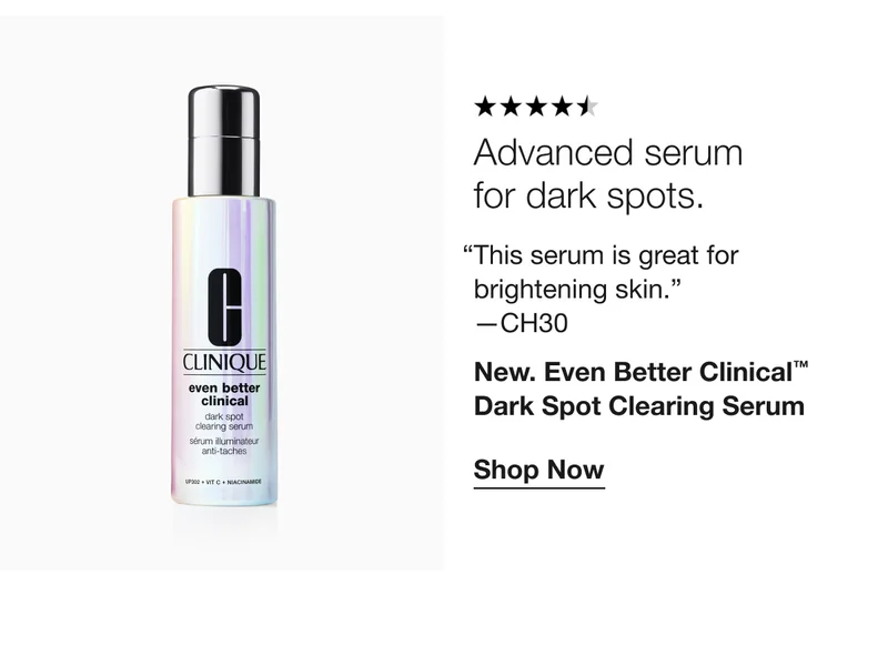 Advanced serum 
for dark spots.  | “This serum is great for brightening skin.” 
—CH30 | New. Even Better Clinical™ Dark Spot Clearing Serum | Shop Now