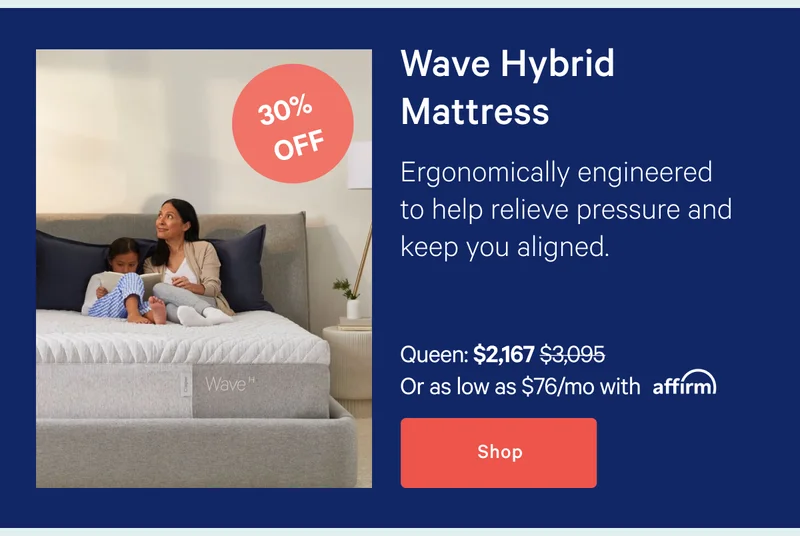 Wave Hybrid Mattress >> Ergonomically engineered to help relieve pressure and keep you aligned. >> Shop >>