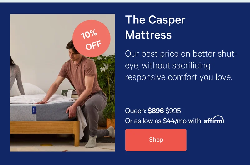 The Casper Mattress >> Our best price on better shut-eye, without sacrificing responsive comfort you love. >> Shop >>