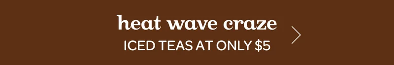 Heat wave craze - Iced teas at only $5